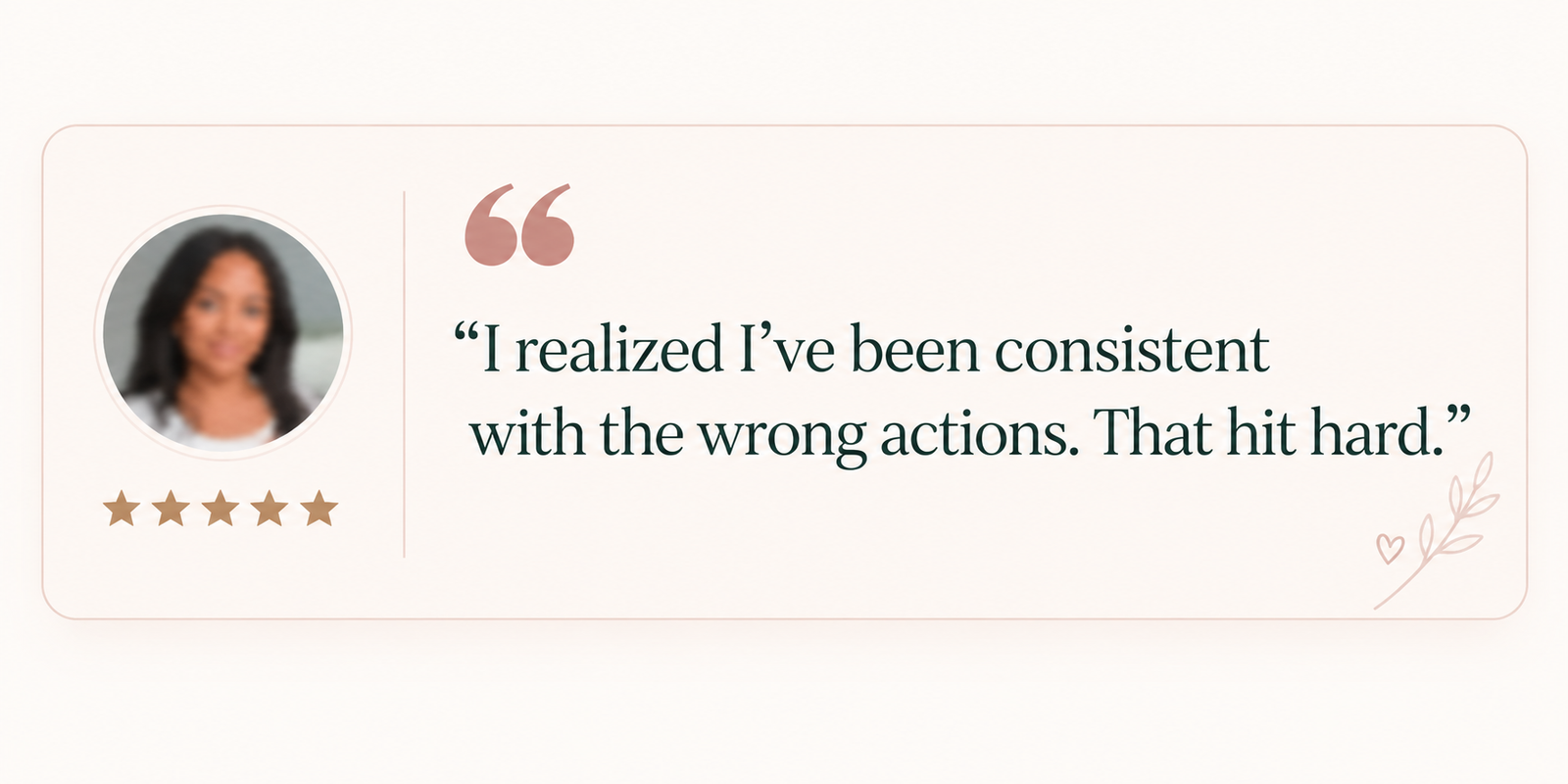 Testimonial: I realized I've been consistent, with the wrong actions